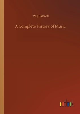 A Complete History of Music by Baltzell, W. J.