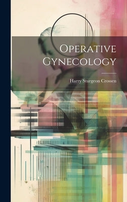 Operative Gynecology by Crossen, Harry Sturgeon