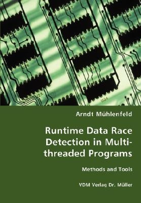 Runtime Data Race Detection in Multi-threaded Programs by Mühlenfeld, Arndt