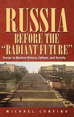 Russia Before the 'Radiant Future': Essays in Modern History, Culture, and Society by Confino, Michael