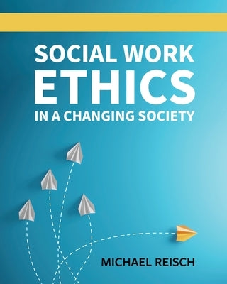 Social Work Ethics in a Changing Society by Reisch, Michael