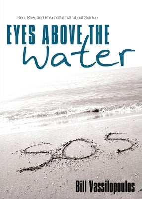 Eyes Above the Water: Real, Raw, and Respectful Talk about Suicide by Vassilopoulos, Bill