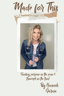 Made for This: Finding Purpose in the Pain and Triumph in the Trial by Garcia, Hannah
