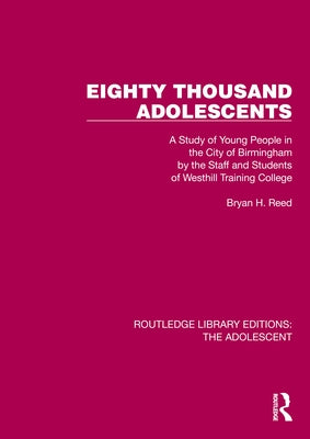 Eighty Thousand Adolescents: A Study of Young People in the City of Birmingham by the Staff and Students of Westhill Training College by Reed, Bryan H.