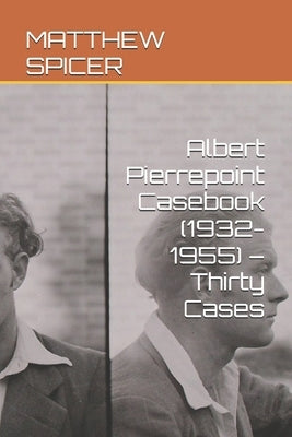 Albert Pierrepoint Casebook (1932-1955) - Thirty Cases by Spicer, Matthew