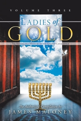 Ladies of Gold, Volume Three: The Remarkable Ministry of the Golden Candlestick by Maloney, James