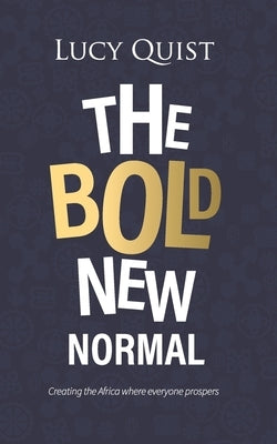 The Bold New Normal: Creating The Africa Where Everyone Prospers by Quist, Lucy