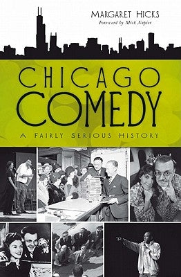 Chicago Comedy:: A Fairly Serious History by Hicks, Margaret