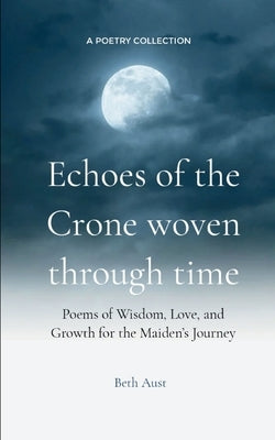 Echoes of the Crone: Woven Through Time by Aust, Beth
