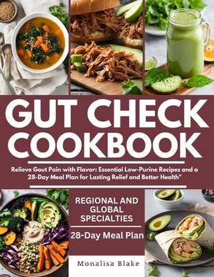 Gut Check Cookbook: Relieve Gout Pain with Flavor: Essential Low-Purine Recipes and a 28-Day Meal Plan for Lasting Relief and Better Healt by Blake, Monalisa