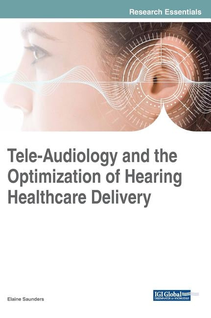 Tele-Audiology and the Optimization of Hearing Healthcare Delivery by Saunders, Elaine