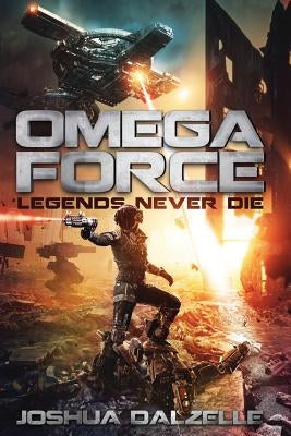 Omega Force: Legends Never Die by Dalzelle, Joshua