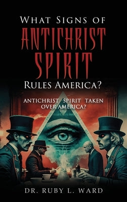 What Signs Of Antichrist Spirit Rules America?: Antichrist Spirit Taken Over America? by Ward, Ruby L.