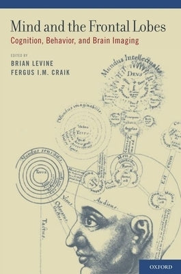 Mind and the Frontal Lobes: Cognition, Behavior, and Brain Imaging by Levine, Brian