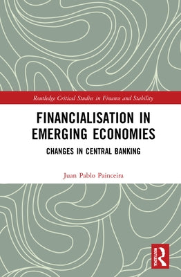 Financialisation in Emerging Economies: Changes in Central Banking by Painceira, Juan Pablo