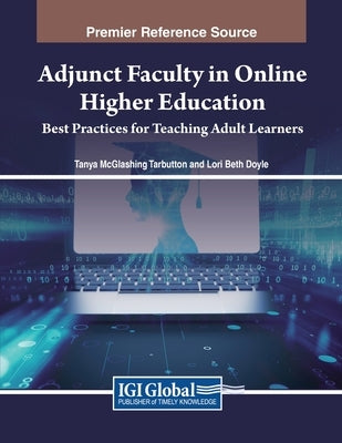 Adjunct Faculty in Online Higher Education: Best Practices for Teaching Adult Learners by Tarbutton, Tanya McGlashing