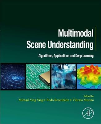 Multimodal Scene Understanding: Algorithms, Applications and Deep Learning by Ying Yang, Michael