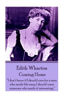 Edith Wharton - Coming Home: "Nothing is more perplexing to a man than the mental process of a woman who reasons her emotions." by Wharton, Edith