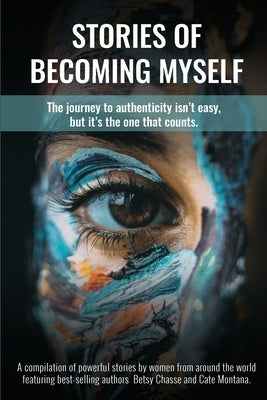 Stories of Becoming Myself: The journey to authenticity isn't easy, but it's the one that counts. by Chasse, Betsy