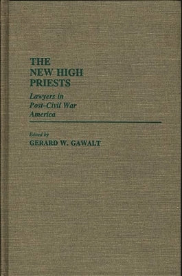 The New High Priests: Lawyers in Post-Civil War America by Gawalt, Gerald