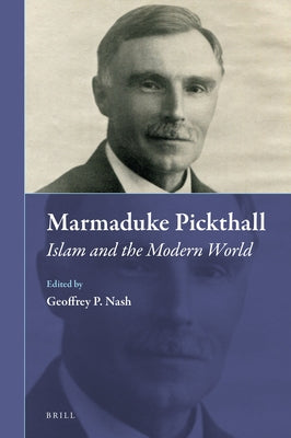 Marmaduke Pickthall: Islam and the Modern World by Nash, Geoffrey P.