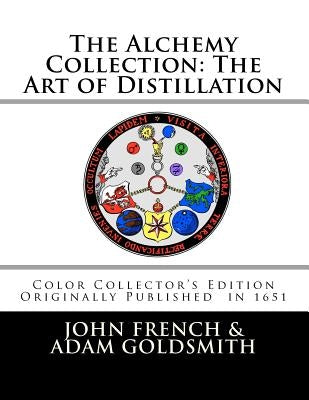 The Alchemy Collection: The Art of Distillation by John French by Goldsmith, Adam