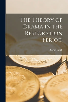 The Theory of Drama in the Restoration Period by Singh, Sarup