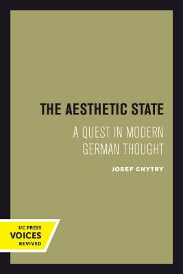 The Aesthetic State: A Quest in Modern German Thought by Chytry, Josef