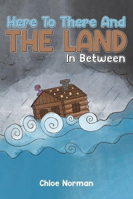 Here to There and the Land in Between by Norman, Chloe