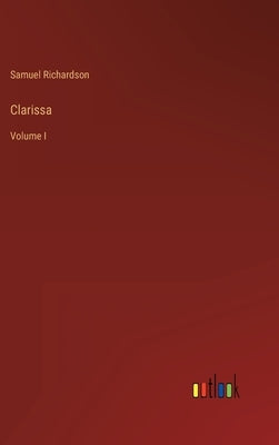 Clarissa: Volume I by Richardson, Samuel