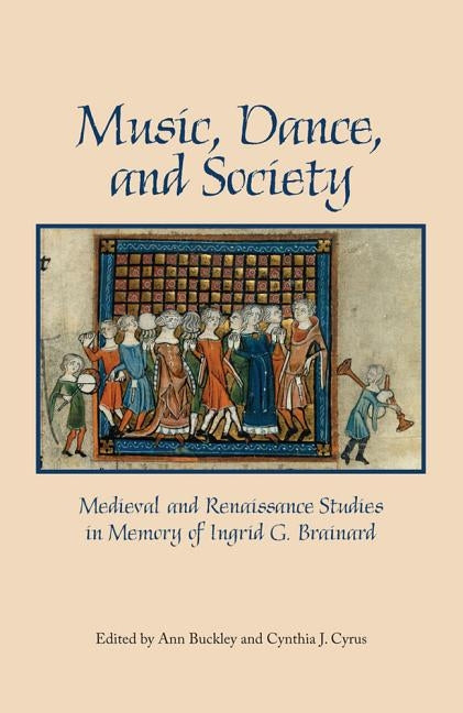 Music, Dance, and Society: Medieval and Renaissance Studies in Memory of Ingrid G. Brainard by Buckley, Ann