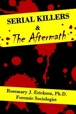 Serial Killers and the Aftermath by Erickson, Rosemary J.