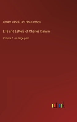 Life and Letters of Charles Darwin: Volume 1 - in large print by Darwin, Charles