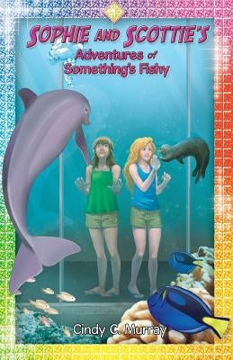 Sophie and Scottie's Adventures of Something's Fishy by Murray, Cindy C.