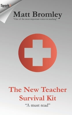 The New Teacher Survival Kit: How to Survive and Thrive During Your First Year in the Classroom by Bromley, Matt