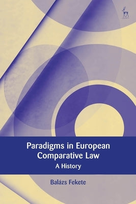 Paradigms in Modern European Comparative Law: A History by Fekete, Balázs
