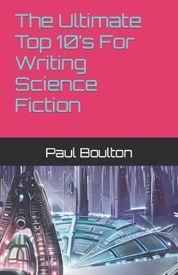 The Ultimate Top 10's For Writing Science Fiction by Boulton, Paul