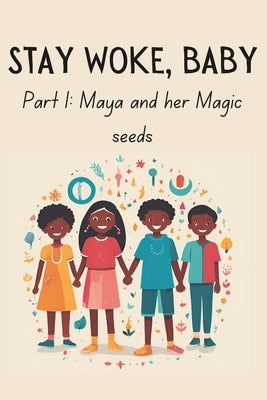 Stay Woke, Baby: Maya and her Magic Seeds by Gupta, Preksha