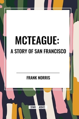 McTeague: A Story of San Francisco by Norris, Frank