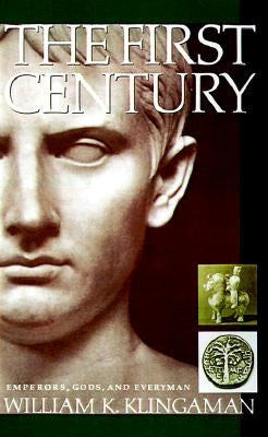 The First Century: Emperors, Gods and Everyman by Klingaman, William K.