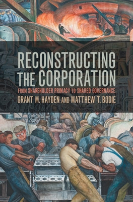 Reconstructing the Corporation: From Shareholder Primacy to Shared Governance by Hayden, Grant M.