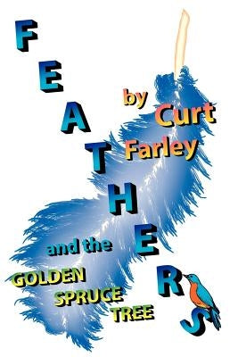 FEATHERS and the GOLDEN SPRUCE TREE by Farley, Curt