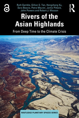 Rivers of the Asian Highlands: From Deep Time to the Climate Crisis by Gamble, Ruth