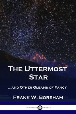 The Uttermost Star: ...and Other Gleams of Fancy by Boreham, Frank
