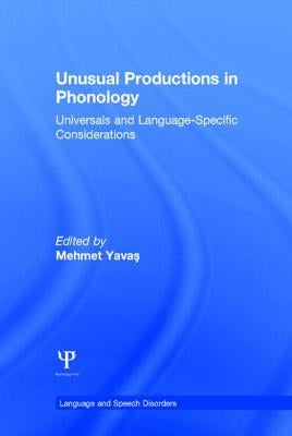 Unusual Productions in Phonology: Universals and Language-Specific Considerations by Yavas, Mehmet