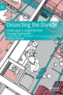 Dissecting the Danchi: Inside Japan's Largest Postwar Housing Experiment by Knoroz, Tatiana
