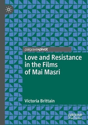 Love and Resistance in the Films of Mai Masri by Brittain, Victoria