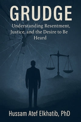 Grudge: Understanding Resentment, Justice, and the Desire to Be Heard by Elkhatib, Hussam Atef