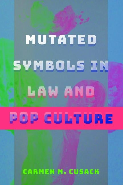 Mutated Symbols in Law and Pop Culture by Cusack, Carmen M.