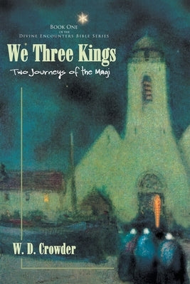 We Three Kings: Two Journeys of the Magi by Crowder, W. D.